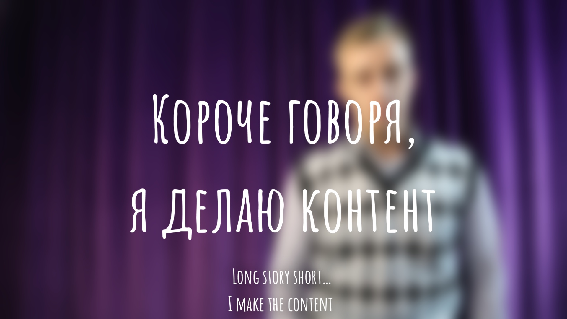 Короче говоря, я делаю контент.